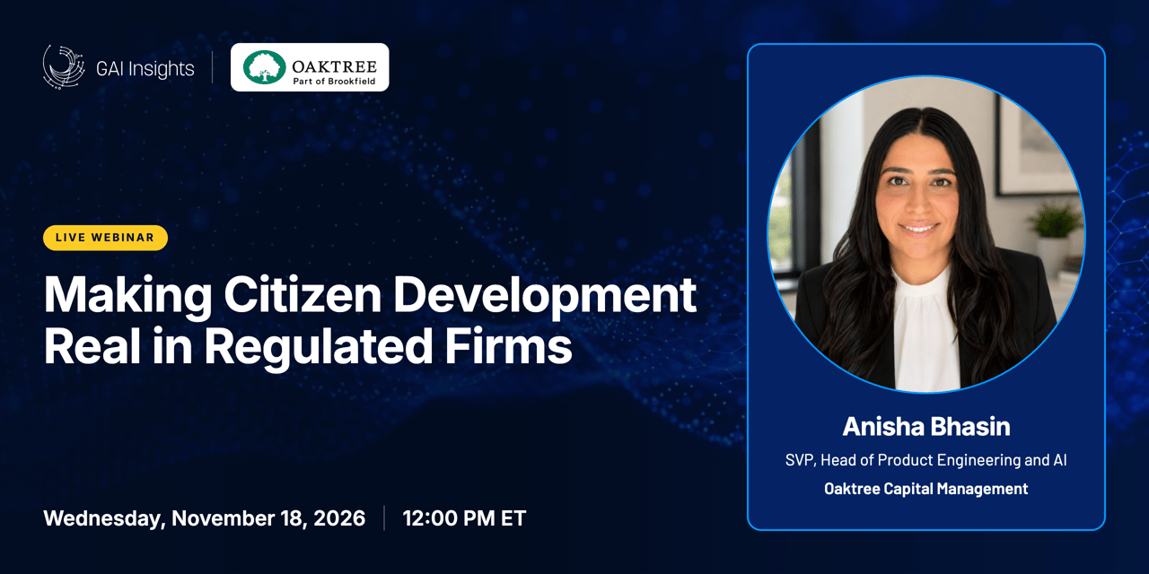 Live webinar: Making Citizen Development Real in Regulated Firms. Wednesday, November 18, 2026, 12:00 PM ET. Speaker: Anisha Bhasin, SVP, Head of Product Engineering and AI, Oaktree Capital Management.